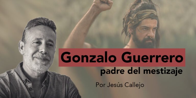 Gonzalo Guerrero: El padre del mestizaje | Por Jesús Callejo