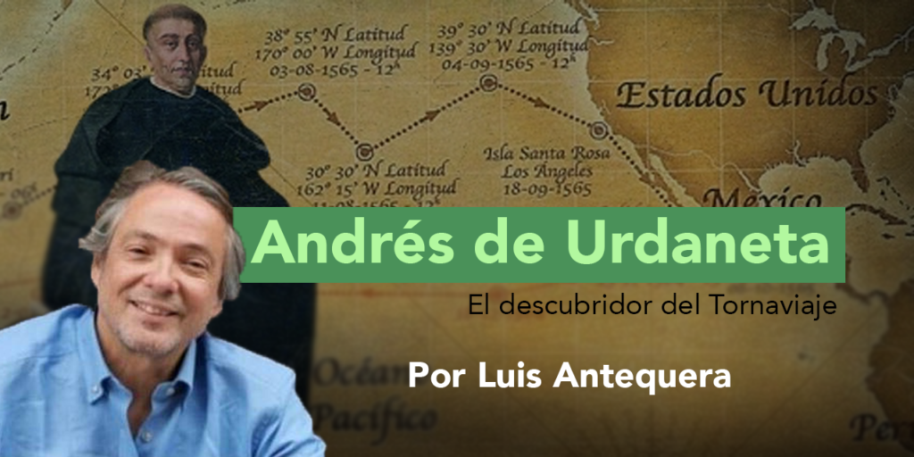 Andrés de Urdaneta: El descubridor del Tornaviaje Pacífico | Por Luis Antequera