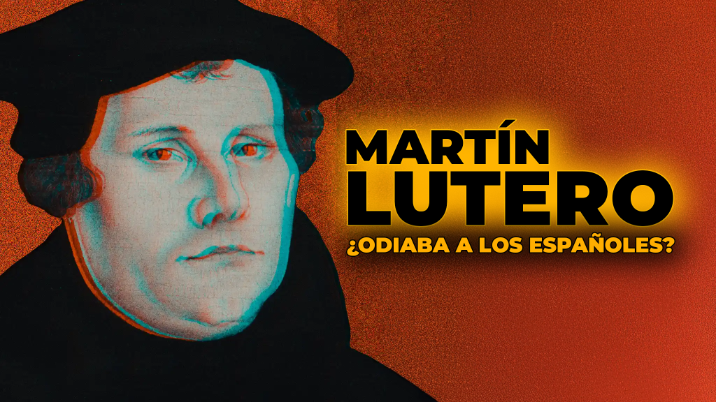 Especial sobre Martín Lutero. ¿Odiaba a los españoles?